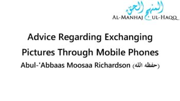 Advice Regarding Exchanging Pictures Through Mobile Phones – Abul-‘Abbaas Moosaa Richardson