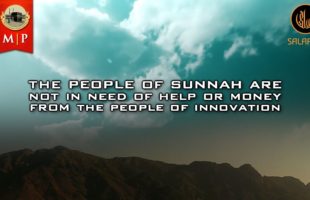Ahl Sunnah Are Not In Need of Help or Money From Ahl Bida’ by Abu Khadeejah AbdulWahhid