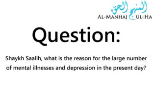 Reasons for increase in mental illnesses today – Answered by Shaykh Saalih Al-Fawzaan