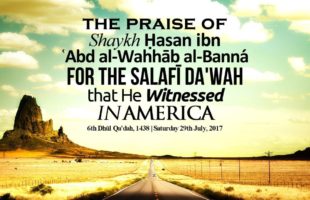 The Praise of Shaykh Ḥasan ibn ʿAbd al-Wahhāb al-Banná For The Salafī Da’wah That He Witnessed..