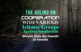 The Ruling On Cooperation With Various Islāmic Groups Against Secularism