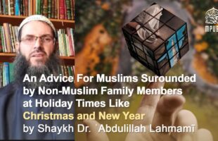 Advice For Muslims Surrounded by Non-Muslim Family at Holiday Time by Shaykh Dr. ʿAbdulillāh Lahmamī