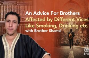 An Advice For Brothers Affected by Different Vices – Like Smoking, Drinking, etc. by Brother Shamsi