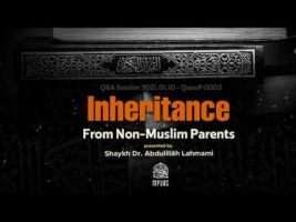Can A Muslim Inherit From Non-Muslim Parents If Given Before Death by Shaykh Dr. Abdulillāh Lahmami