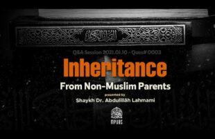 Can A Muslim Inherit From Non-Muslim Parents If Given Before Death by Shaykh Dr. Abdulillāh Lahmami