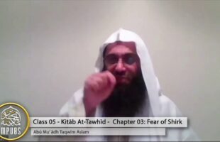 Explanation of The Book of Tawhīd – Class 05 [Chap 3] – Fear of Shirk by Abū Muʿādh Taqwīm Aslam