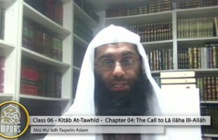 Explanation of The Book of Tawhīd – Class 06 [Chap 4] -The Call To Tawḥīd by Abū Muʿādh Taqwīm Aslam