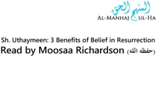 Sh. Uthaymeen: 3 Benefits of Belief in Resurrection – Read by Moosaa Richardson
