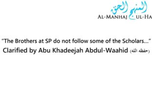 “The Brothers at SP do not follow some of the Scholars…” – Clarified by Abu Khadeejah Abdul-Waahid