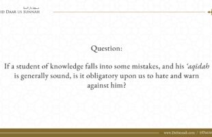 If a Student Falls into Mistakes, Should We Hate and Warn Against Him? – Shaykh al-Fawzan