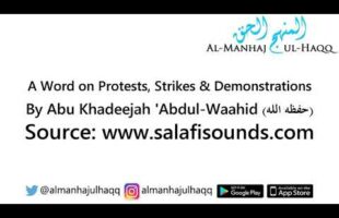 A Word on Protests, Strikes and Demonstrations – By Abu Khadeejah ‘Abdul-Wahid