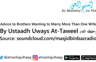 Advice to Brothers Wanting to Marry More Than One Wife – By Ustaadh Uways At-Taweel