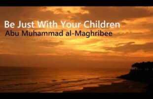 Be Just With Your Children – Abu Muhammad al-Maghribee