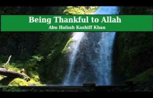 Being Thankful to Allah – Abu Hafsah Kashiff Khan