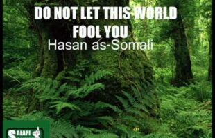 Don’t Let This World Fool You – Hasan as-Somali