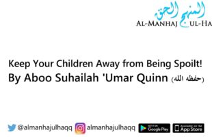 Keep Your Children Away from Being Spoilt! – By Aboo Suhailah ‘Umar Quinn