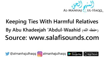 Keeping Ties With Harmful Relatives – By Abu Khadeejah ‘Abdul-Waahid