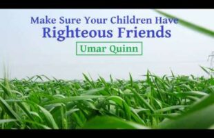 Make Sure Your Children Have Righteous Friends – Umar Quinn