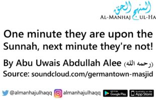 One minute they are upon the Sunnah, next minute they’re not! – By Abu Uwais ‘Abdullah ‘Alee