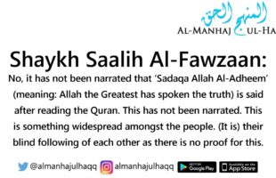 Saying: ‘Sadaq Allah Al-Adheem’ after reciting Quraan – Answered by Shaykh Saalih Al-Fawzaan