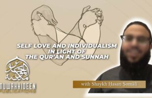 Self Love and Individualism in Light of the Qur’ān and Sunnah by Shaykh Hasan Somali