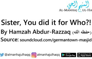 Sister, You did it for Who?! – By Hamzah Abdur-Razzaq