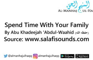 Spend Time With Your Family – By Abu Khadeejah ‘Abdul-Wāhid