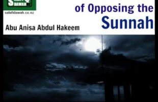 The Danger of Opposing the Sunnah – Abu Anisa Abdul Hakeem