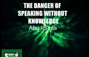The Danger of Speaking Without Knowledge – Abu Idrees Muhammad