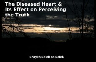The Diseased Heart & Its Effect on Perceiving the Haq – Shaykh Saleh as-Saleh