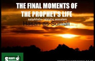 The Final Moments of the Prophet’s Life salaAllahu ‘alaiyhe wasalaam – Hasan as-Somali