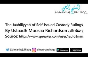The Jaahiliyyah of Self-Issued Custody Rulings – By Ustaadh Moosaa Richardson