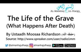 The Life of the Grave (What Happens After Death) – By Ustaadh Moosaa Richardson