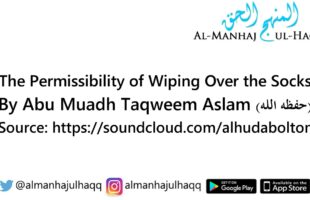 The Permissibility of Wiping Over the Socks – By Abu Mu’adh Taqweem Aslam