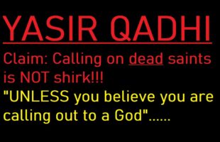 Yasir Qadhi claims calling on dead saints is not really shirk unless you believe they are gods!