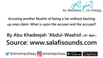 Accusing a Muslim of being a liar without backing up ones claim – By Abu Khadeejah ‘Abdul-Waahid