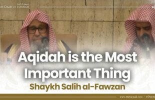 Aqidah is the Most Important Thing | Shaykh Salih al-Fawzan