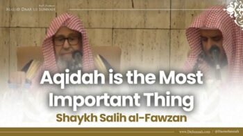 Aqidah is the Most Important Thing | Shaykh Salih al-Fawzan