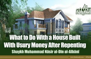 What to Do With a House Built With Usury Money After Repenting | Shaykh Al-Albani