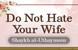 Do Not Hate Your Wife | Shaykh al-Uthaymeen