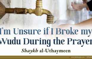 I’m Unsure if I Broke my Wudu During the Prayer | Shaykh al-Uthaymeen