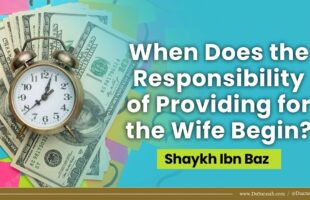 When Does the Responsibility of Providing for the Wife Begin? | Shaykh Ibn Baz