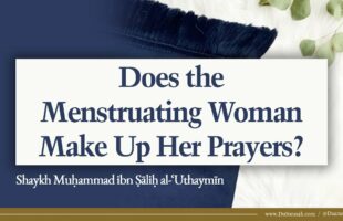Does the Menstruating Woman Make Up Her Prayers? | Shaykh al-Uthaymeen