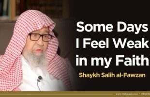 Some Days I Feel Weak in my Faith | Shaykh Salih al-Fawzan