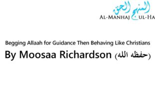 Begging Allaah for Guidance Then Behaving Like Christians – By Moosaa Richardson