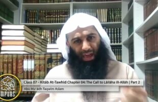 Explanation of The Book of Tawhīd – Class 07 [Chap 4] -The Call To Tawḥīd | PT2 by Abū Muʿādh Taqwīm