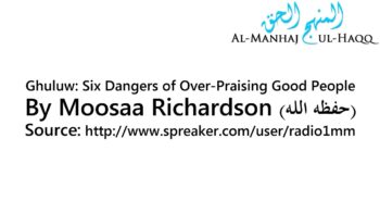 Ghuluw: Six Dangers of Over-Praising Good People – By Moosaa Richardson