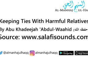 Keeping Ties With Harmful Relatives – By Abu Khadeejah ‘Abdul-Waahid