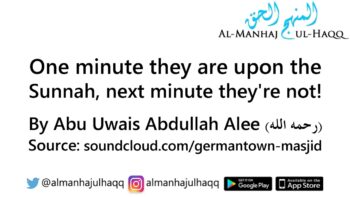 One minute they are upon the Sunnah, next minute they’re not! – By Abu Uwais ‘Abdullah ‘Alee