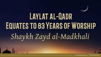 Laylat al-Qadr – Equates to 83 Years of Worship | Shaykh Zayd al-Madkhali